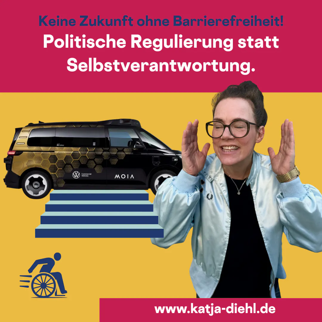 Illustration mit der Aufschrift „Keine Zukunft ohne Barrierefreiheit! Politische Regulierung statt Selbstverantwortung.“ Links im Bild ein MOIA-Fahrzeug, das auf einer unüberwindbaren Treppe steht – darunter ein Piktogramm einer Person im Rollstuhl. Rechts im Bild Katja Diehl, gestikulierend und mit geschlossenen Augen, in einer hellblauen Jacke. Unten ist die Website „www.katja-diehl.de“ zu sehen. Der Hintergrund ist gelb mit pinkem Kopf- und Fußbereich.