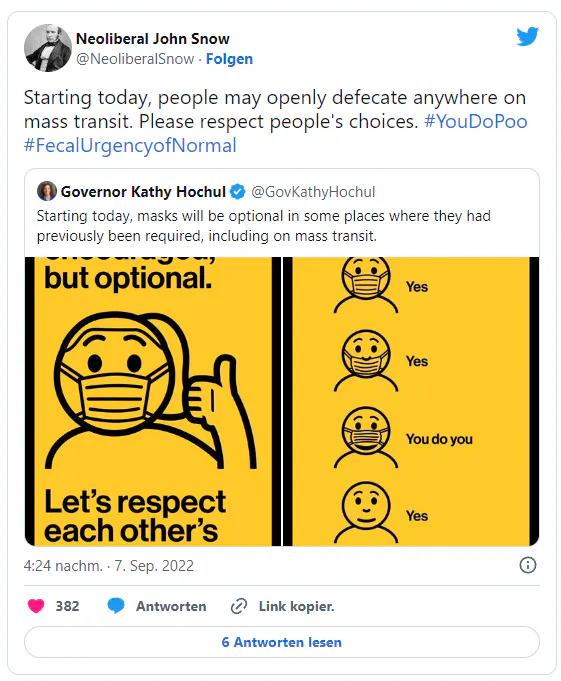 Der Neoliberale John Snow auf Twitter: Starting today, people may openly defecate anywhere on mass transit. Please respect people's choices. #YouDoPoo #FecalUrgencyofNormal.
Eine Reaktion auf einen Tweet von Governor Kathy Hochschul, in dem diese darauf hinweist, dass Masken ab sofort an einigen Orten wieder optional sind.