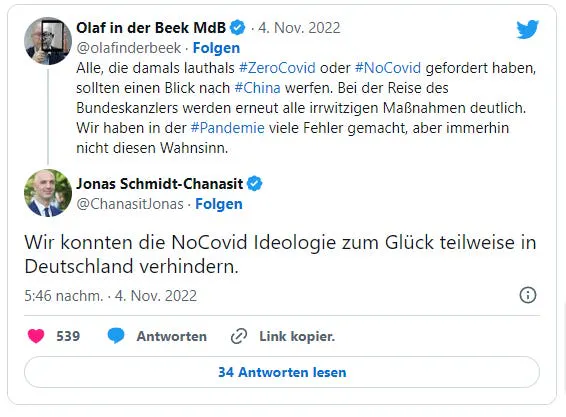 Olaf in der Beek (MdB, FDP) schreibt am 4. November 2022 auf X: "Alle, die damals lauthals #ZeroCovid oder #NoCovid gefordert haben, sollten einen Blick nach #China werfen. Bei der Reise des Bundeskanzlers werden erneut alle irrwitzigen Maßnahmen deutlich. Wir haben in der #Pandemie viele Fehler gemacht, aber immerhin nicht diesen Wahnsinn." Jonas Schmidt-Chanasit antwortet: "Wir konnten die NoCovid Ideologie zum Glück teilweise in Deutschland verhindern."