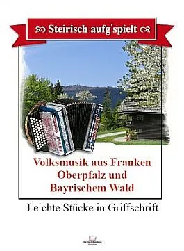 Cover des Heftes: Steirisch aufg'spielt. Volksmusik aus Franken, Oberpfalz und Bayerischem Wald